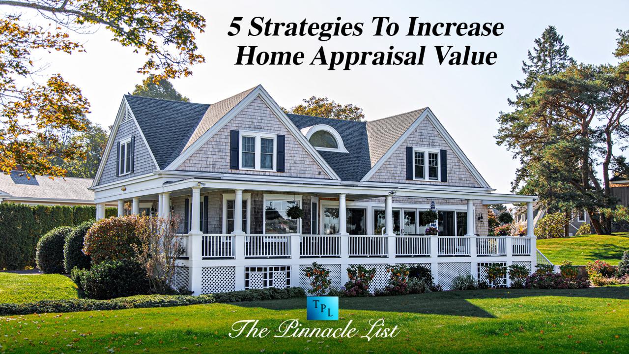 5 Strategies To Increase Home Appraisal Value – The Pinnacle List 5 Strategies To Increase Home Appraisal Value – The Pinnacle List