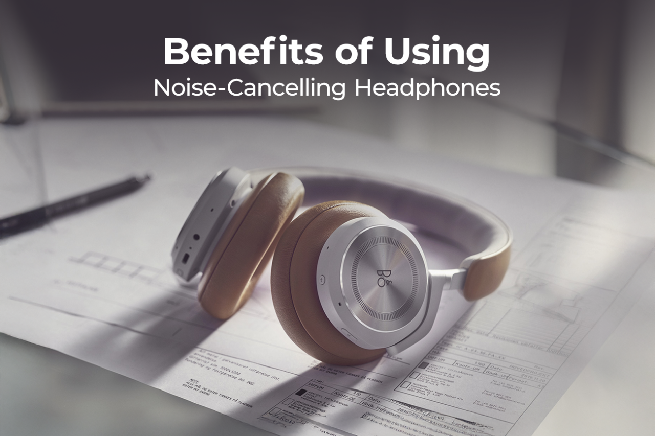 What Are The Benefits Of Using Noise-Cancelling Headphones